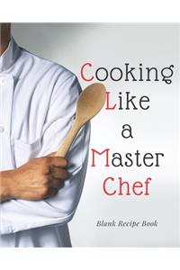 Blank Recipe Book Cooking Like a Master Chef