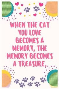 When the cat you love becomes a memory the memory becomes a treasure