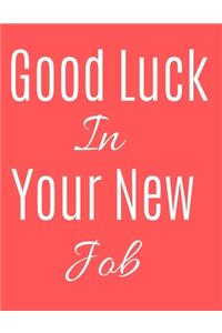 Good Luck In Your New Job Notebook Journal: Gift For New Employee Coworkers Boss Job Promotion & Office Notebook