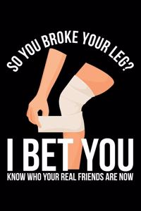 So You Broke Your Leg ?I Bet You Know Who For Real Friends Are Now