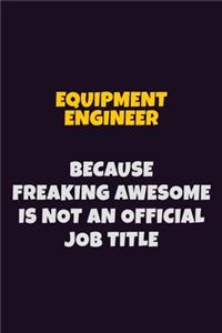 Equipment Engineer, Because Freaking Awesome Is Not An Official Job Title