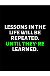 Lessons In The Life Will Be Repeated Until They're Learned
