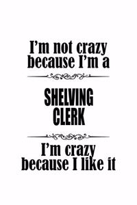 I'm Not Crazy Because I'm A Shelving Clerk I'm Crazy Because I like It