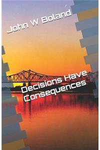 Decisions Have Consequences