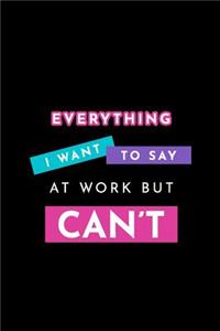 Everything I Want to Say at Work But Can't