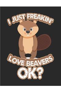 I Just Freakin' Love Beavers Ok?