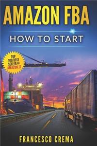 Amazon Fba: How to Start Selling on Amazon with Fba Warehouse, Complete Guide for Beginners and Dummies, Handbook to Earn with Amazon Fulfillment, Ppc, Keyword 