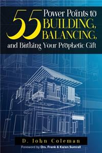 55 Power Points to Building, Balancing, and Birthing Your Prophetic Gift