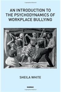 Introduction to the Psychodynamics of Workplace Bullying