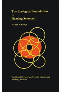 The Ecological Foundation of Hearing Sciences: The Basis for Theories of Music, Speech, and Auditory Analysis