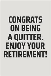 Congrats on Being a Quitter. Enjoy Your Retirement!