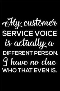 My Customer Service Voice Is Actually A Different Person. I Have No Clue Who That Even Is.