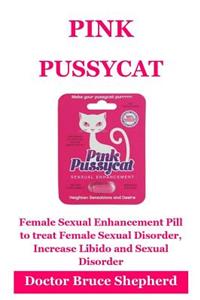 Pink Pussycat: Female Sexual Enhancement Pill to Treat Female Sexual Disorder, Increase Libido and Sexual Disorder