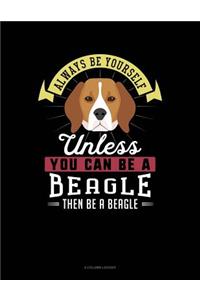 Always Be Yourself Unless You Can Be a Beagle Then Be a Beagle