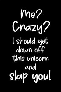 Me? Crazy? I Should Get Down Off This Unicorn And Slap You.