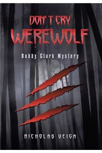 Don't Cry Werewolf: Bobby Clark Mystery