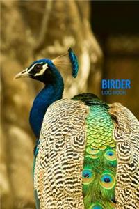 Birder Log Book: Bird Watching Journal, Field Diary Notebook, Birding Trips Species Record Tracker, Peacock Lovers Design