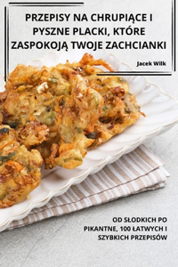 Przepisy Na ChrupiĄce I Pyszne Placki, Które ZaspokojĄ Twoje Zachcianki