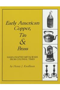 Early American Copper, Tin & Brass: Hancrafted Metalware from Colonial Times