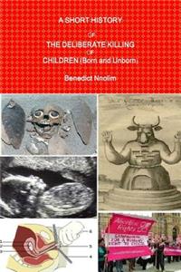 SHORT HISTORY OF THE DELIBERATE KILLING OF CHILDREN (Born and Unborn)