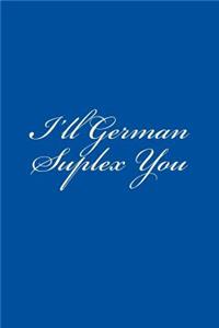I'll German Suplex You