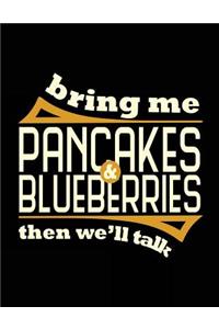 Bring Me Pancakes & Blueberries Then We'll Talk