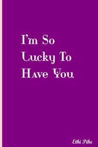 I'm So Lucky To Have You