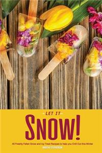 Let It Snow!: 40 Freshly Fallen Snow and Icy Treat Recipes to Help You Chill Out This Winter