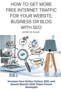 How To Get More Free Internet Traffic For Your Website, Business or Blog With SEO