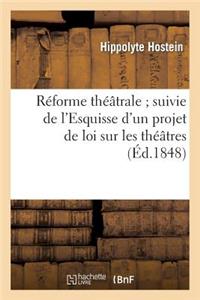 Réforme Théâtrale Suivie de l'Esquisse d'Un Projet de Loi Sur Les Théâtres