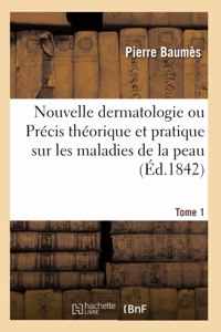 Nouvelle dermatologie ou Précis théorique et pratique sur les maladies de la peau. Tome 1