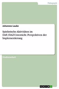 Spielerische Aktivitäten im DAF-/DAZ-Unterricht. Perspektiven der Implementierung