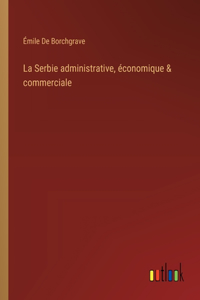 Serbie administrative, économique & commerciale