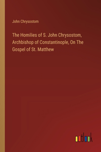 Homilies of S. John Chrysostom, Archbishop of Constantinople, On The Gospel of St. Matthew