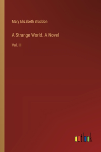 Strange World. A Novel: Vol. III
