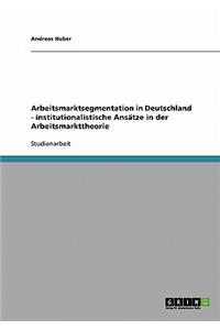 Arbeitsmarktsegmentation in Deutschland - institutionalistische Ansätze in der Arbeitsmarkttheorie