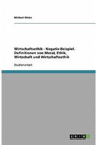 Wirtschaftsethik - Negativ-Beispiel. Definitionen von Moral, Ethik, Wirtschaft und Wirtschaftsethik