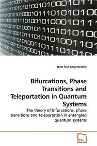 Bifurcations, Phase Transitions and Teleportation in Quantum Systems