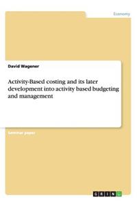 Activity-Based costing and its later development into activity based budgeting and management