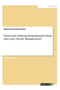 Emotionale Führung. Konjunkturelle Mode oder neue Ära des Managements?