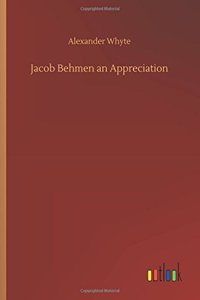 Jacob Behmen an Appreciation