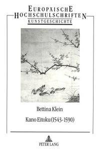 Kano Eitoku (1543-1590)- Biographie, Oeuvre Und Wirkung Nach Zeugnissen Des 16.-19. Jahrhunderts