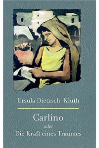 Carlino: Oder die Kraft eines Traumes. Die Legende einer Kindheit und die Geschichte über einen außergewöhnlichen Mann