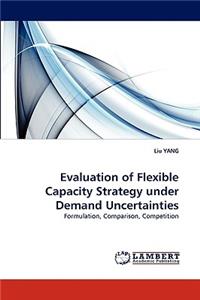 Evaluation of Flexible Capacity Strategy under Demand Uncertainties