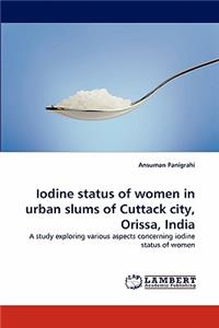 Iodine status of women in urban slums of Cuttack city, Orissa, India