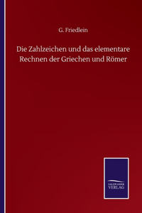 Die Zahlzeichen und das elementare Rechnen der Griechen und Romer