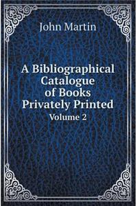 A Bibliographical Catalogue of Books Privately Printed Volume 2