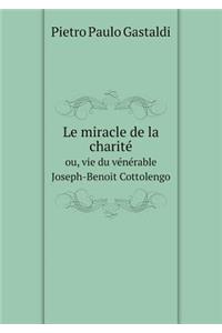 Le Miracle de la Charité Ou, Vie Du Vénérable Joseph-Benoit Cottolengo