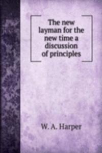 new layman for the new time a discussion of principles