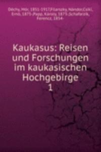 Kaukasus: Reisen und Forschungen im kaukasischen Hochgebirge
